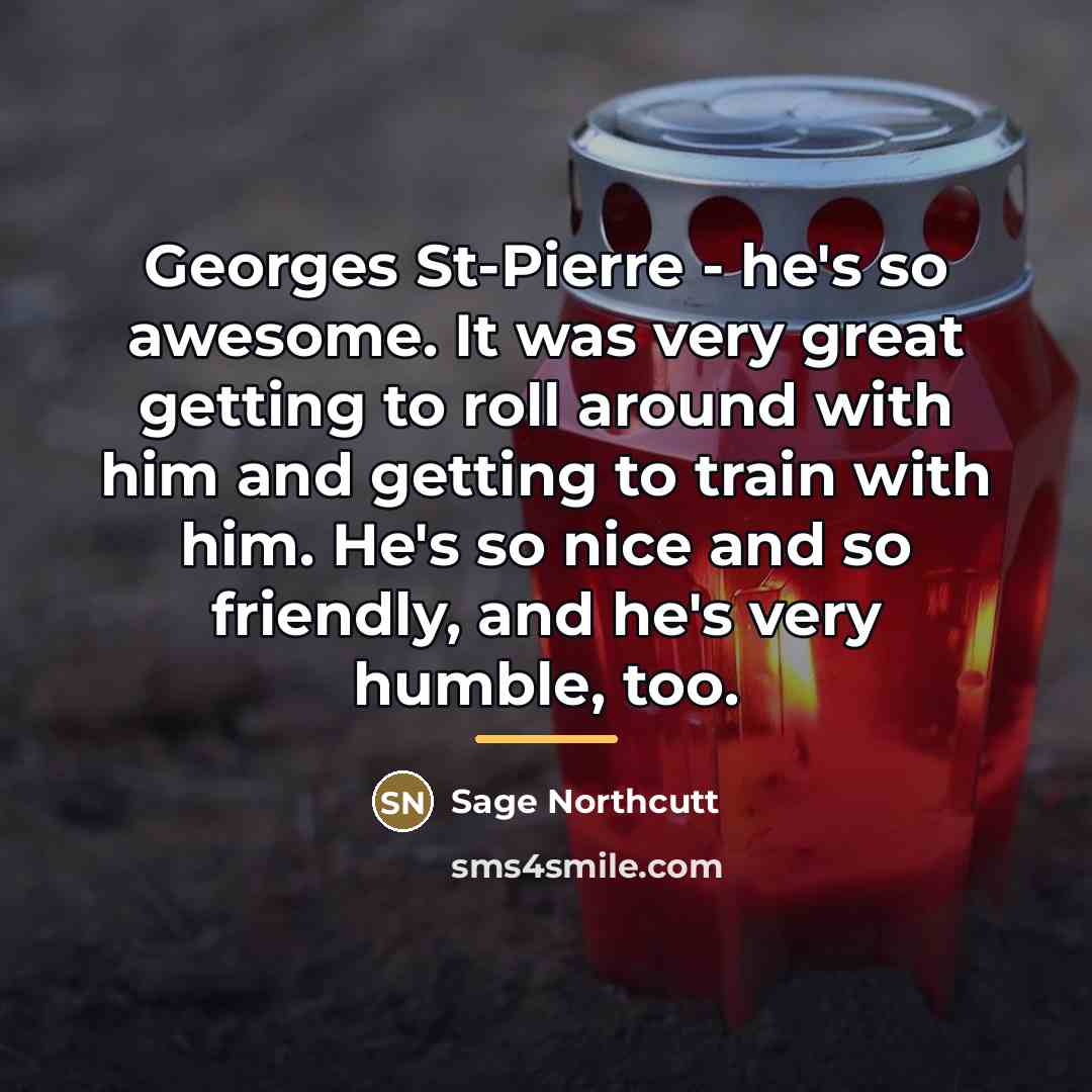 “Georges St-Pierre - he's so awesome. It was very great…” quote by Sage Northcutt