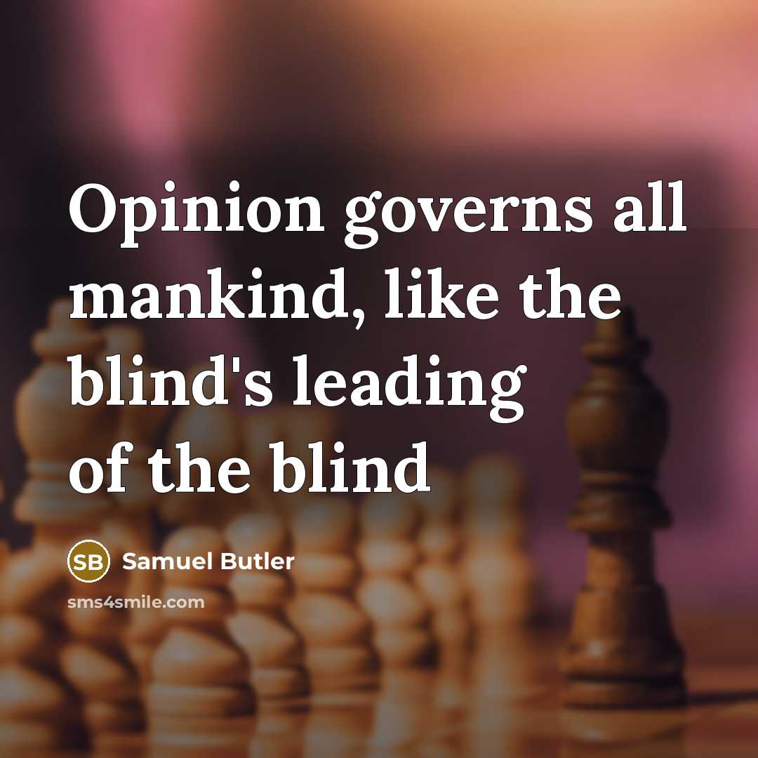 “Opinion governs all mankind, like the blind's leading of the…” quote by Samuel Butler