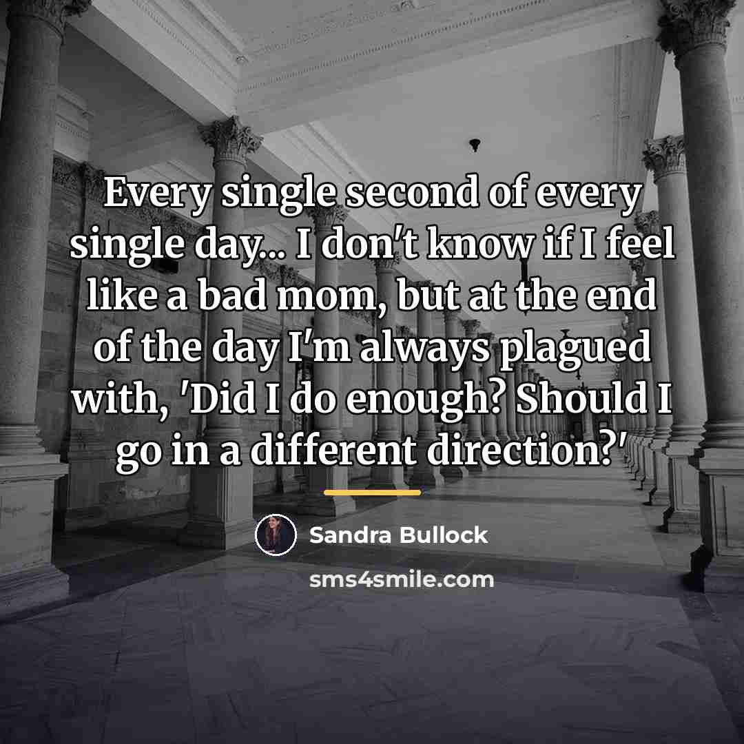 “Every single second of every single day... I don't know…” quote by Sandra Bullock