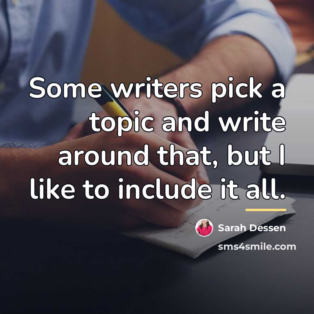 “Some writers pick a topic and write around that, but…” quote by Sarah Dessen