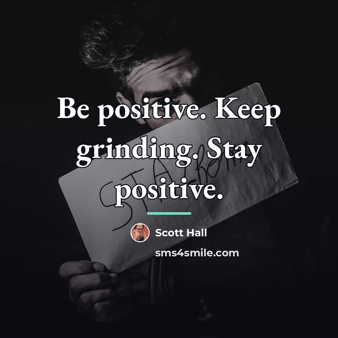 “Be positive. Keep grinding. Stay positive.…” quote by Scott Hall