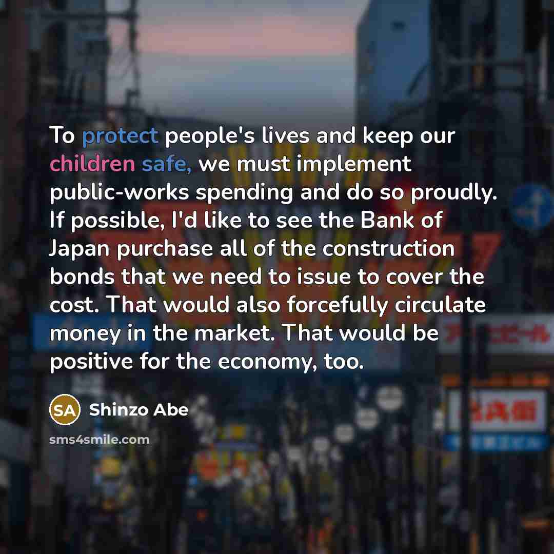 “To protect people's lives and keep our children safe, we…” quote by Shinzo Abe