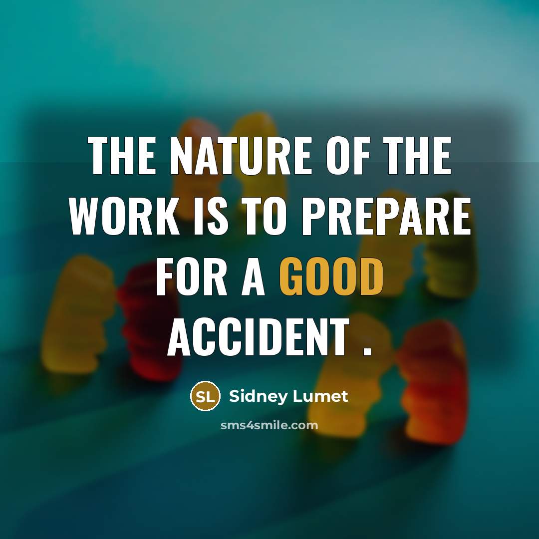 “The nature of the work is to prepare for a good accident .” quote by Sidney Lumet