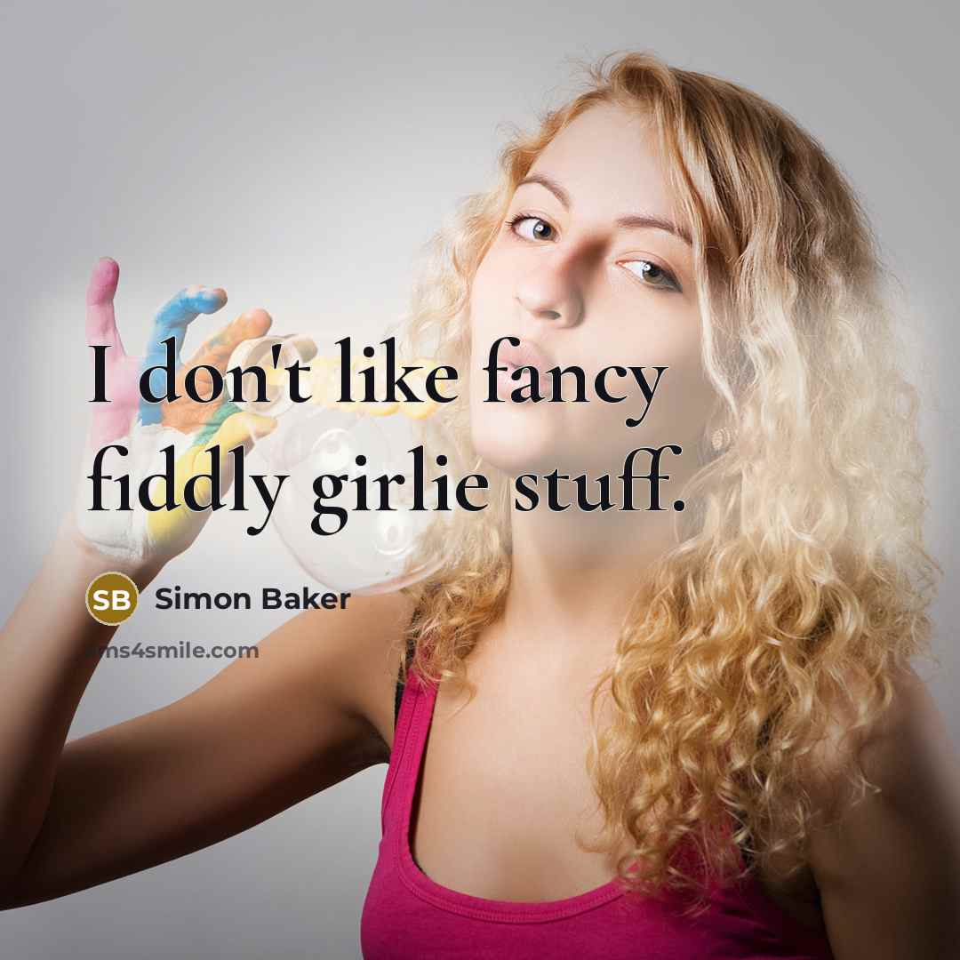 “I don't like fancy fiddly girlie stuff.…” quote by Simon Baker