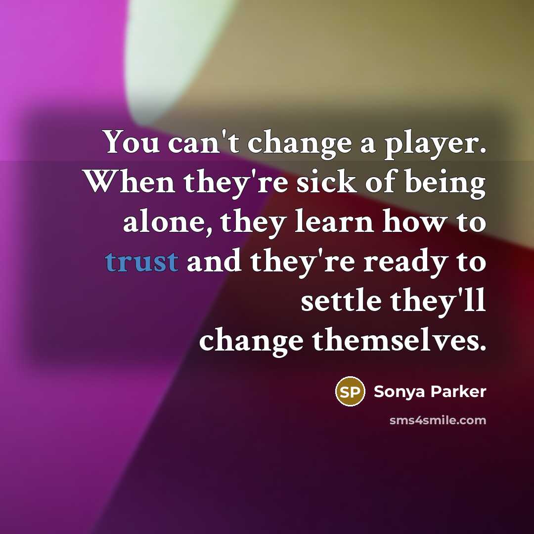 “You can't change a player. When they're sick of being…” quote by Sonya Parker