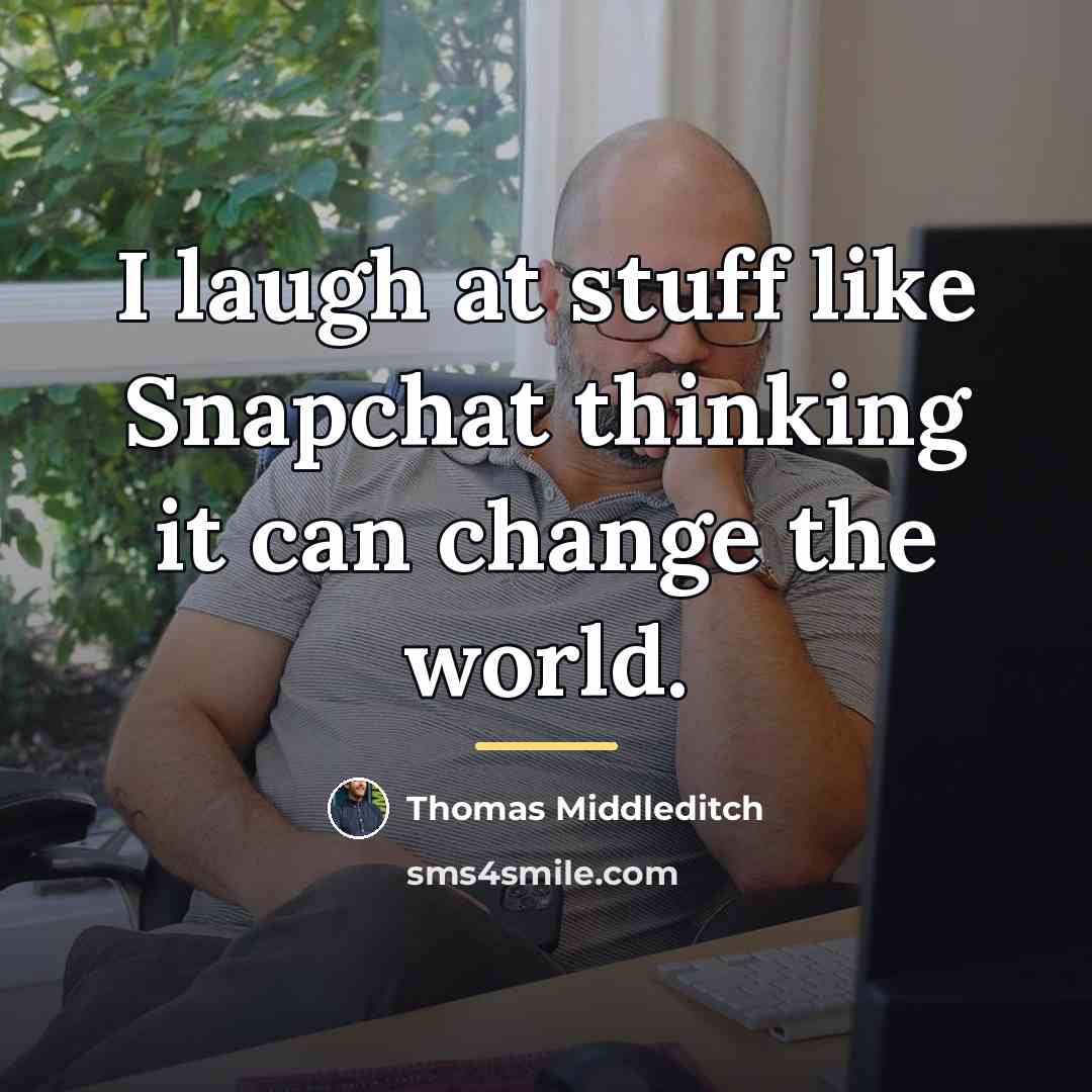 “I laugh at stuff like Snapchat thinking it can change…” quote by Thomas Middleditch
