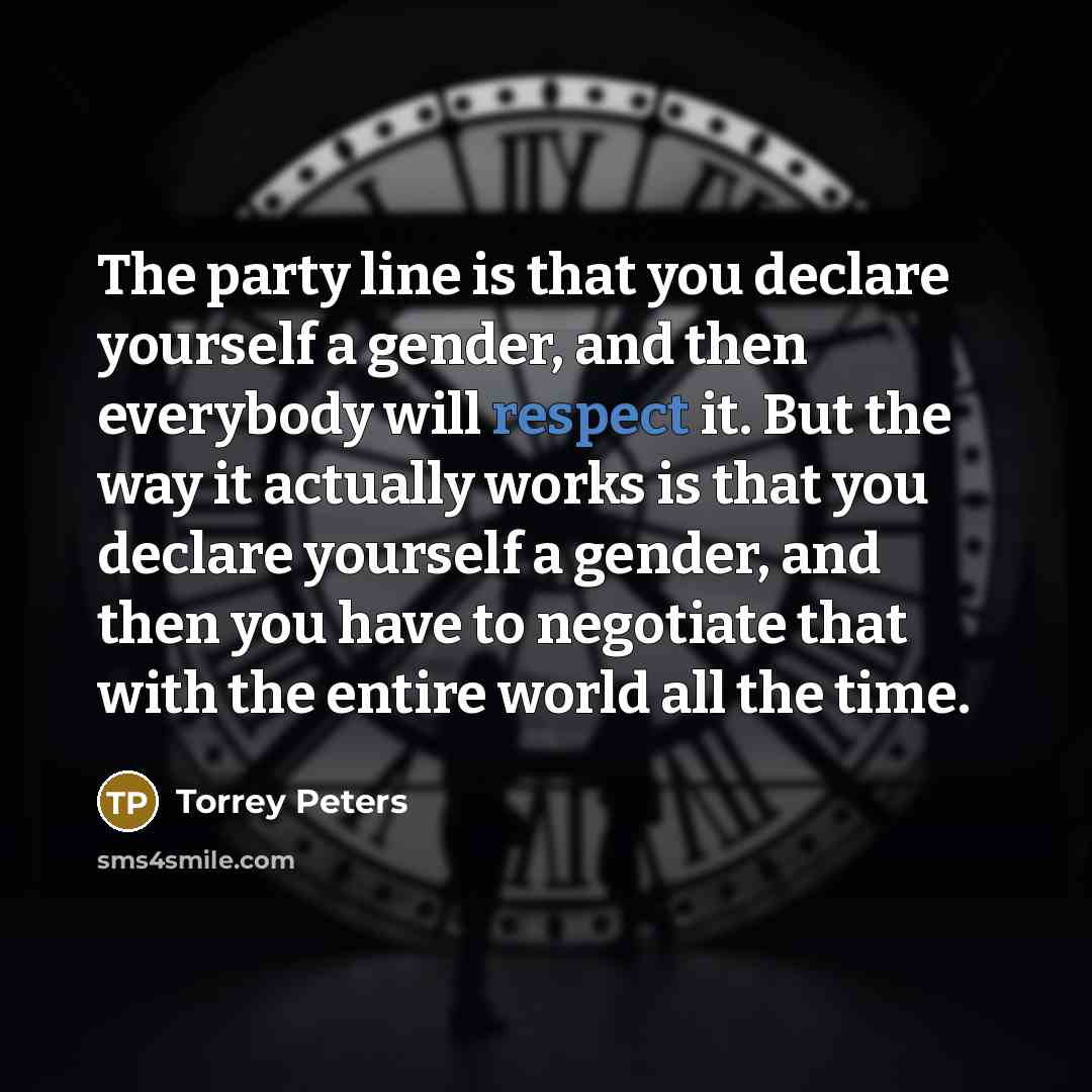 “The party line is that you declare yourself a gender,…” quote by Torrey Peters