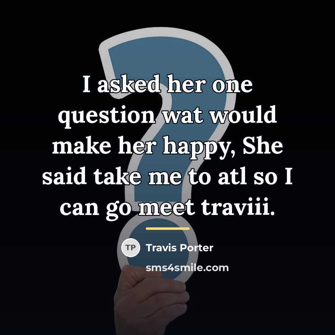 “I asked her one question wat would make her happy,…” quote by Travis Porter