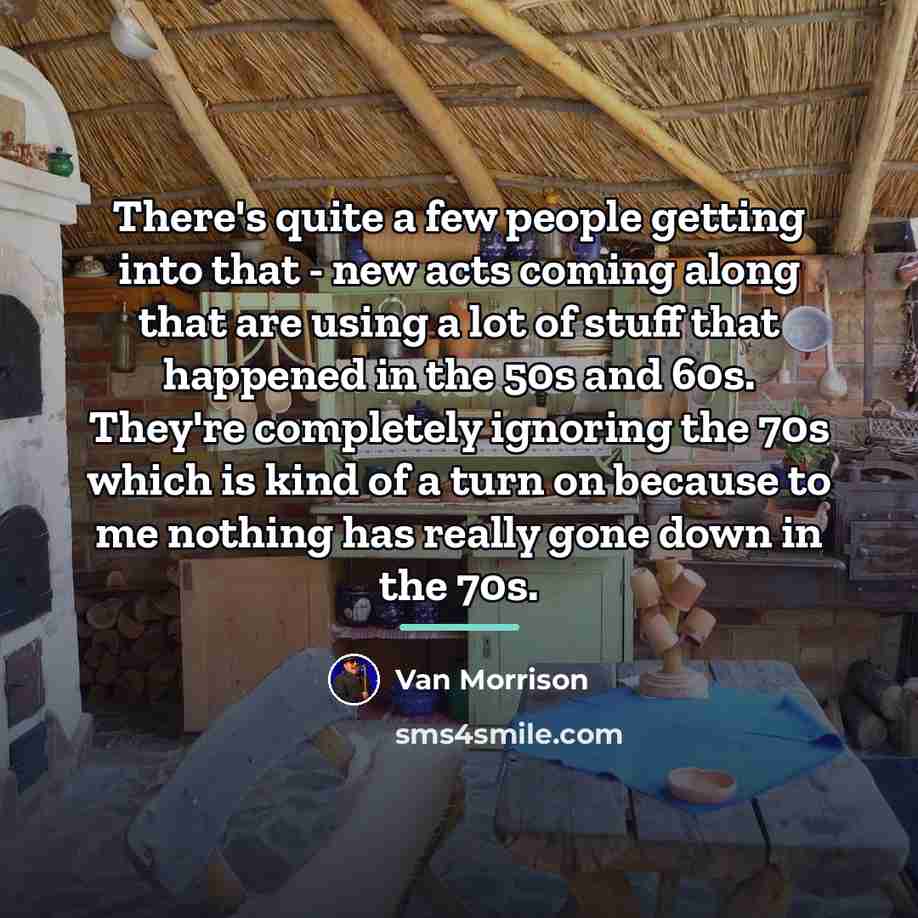 “There's quite a few people getting into that - new…” quote by Van Morrison