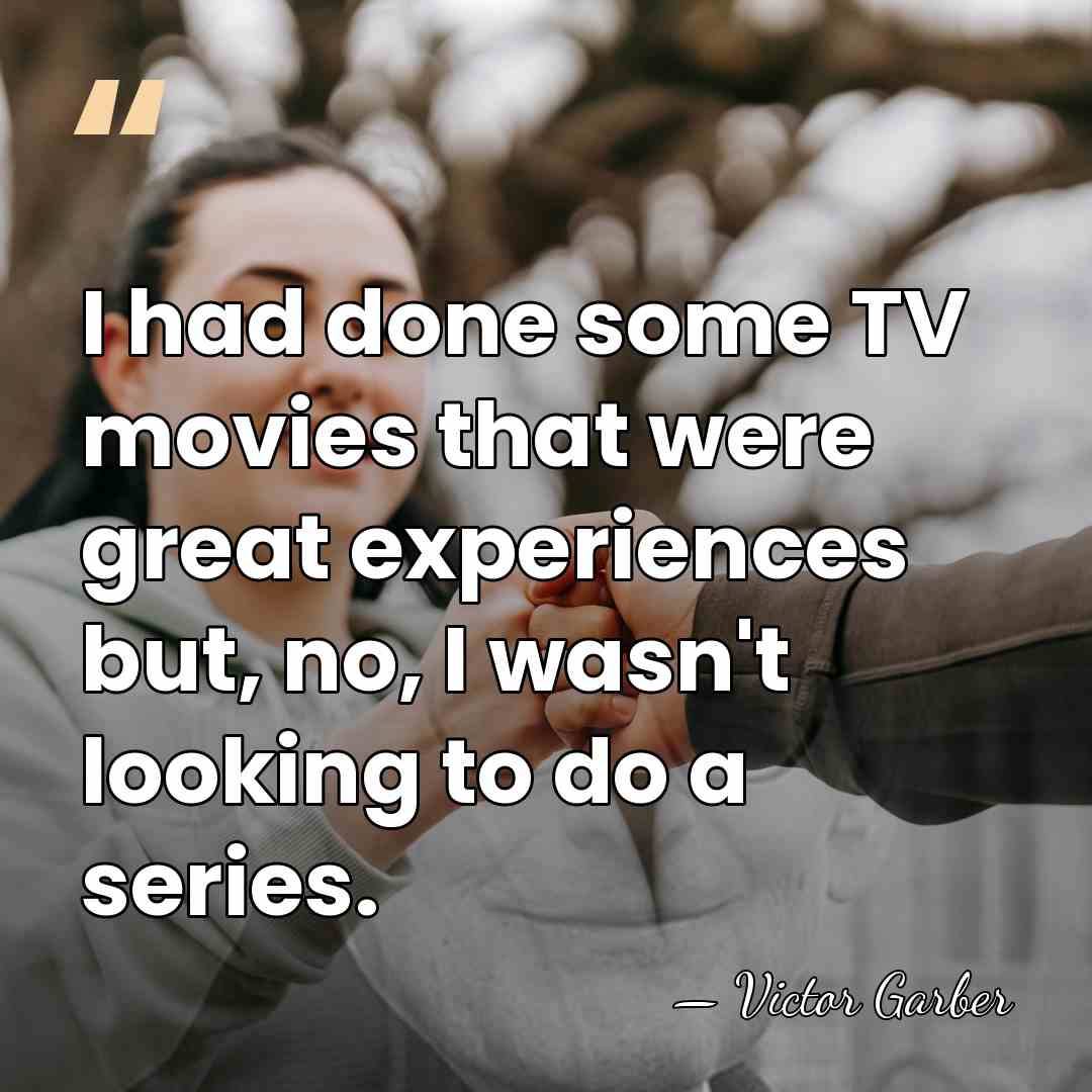 I had done some TV movies that were great experiences but, no,&hellip; - Victor Garber