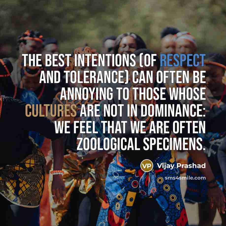 “The best intentions (of respect and tolerance) can often be…” quote by Vijay Prashad