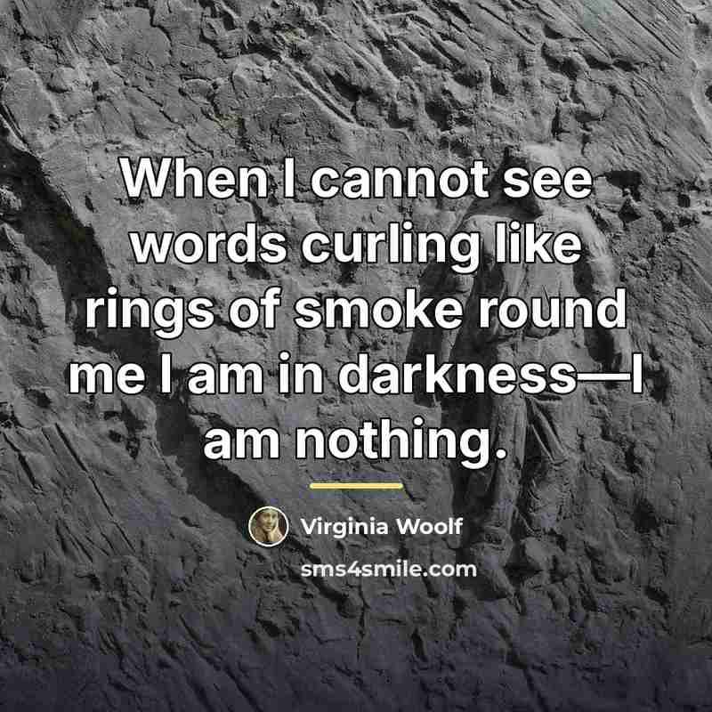 “When I cannot see words curling like rings of smoke…” quote by Virginia Woolf