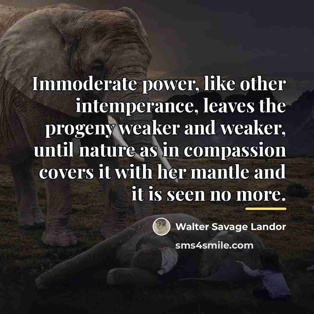 “Immoderate power, like other intemperance, leaves the progeny weaker and…” quote by Walter Savage Landor