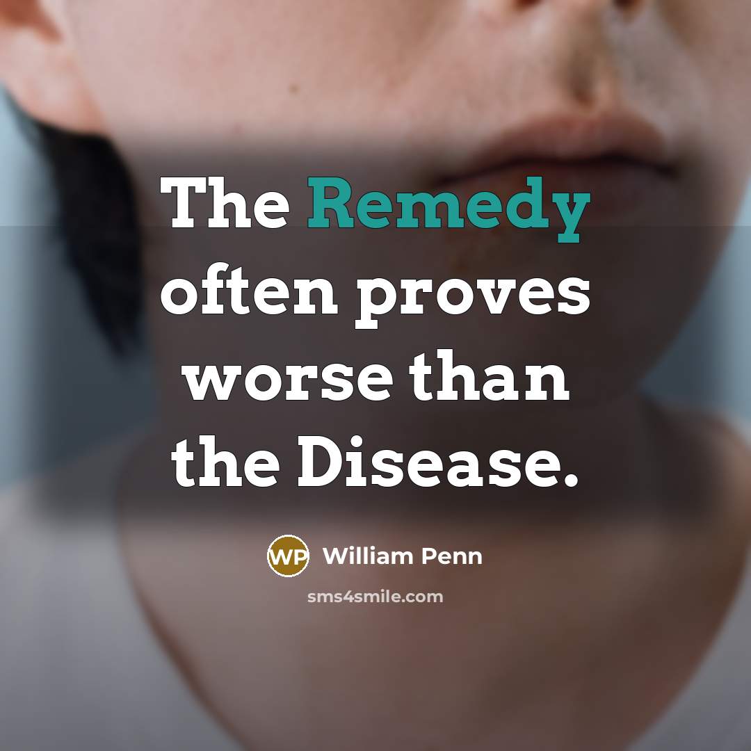“The Remedy often proves worse than the Disease.…” quote by William Penn
