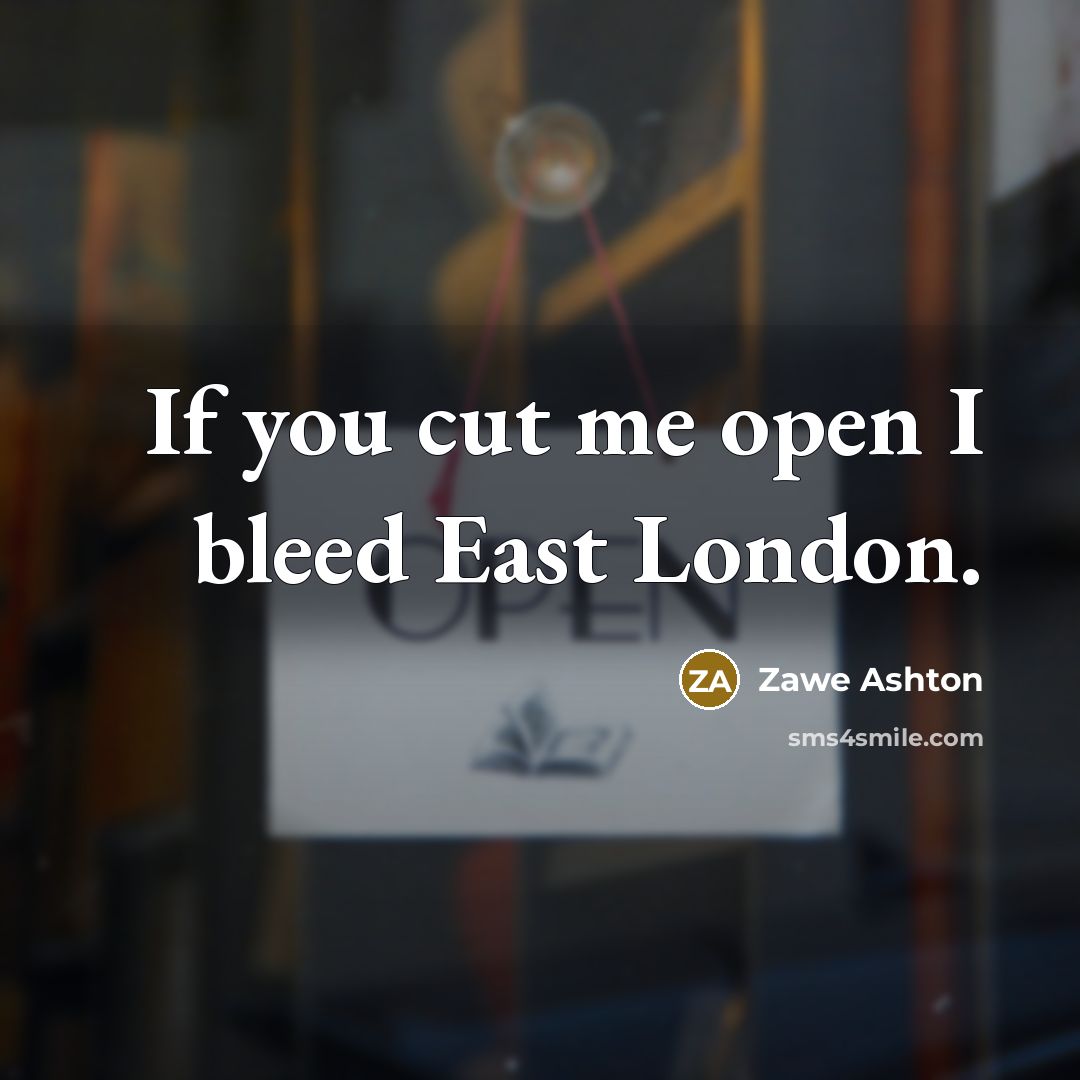 “If you cut me open I bleed East London.…” quote by Zawe Ashton
