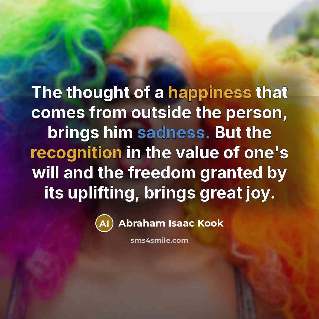 “The thought of a happiness that comes from outside the…” quote by Abraham Isaac Kook