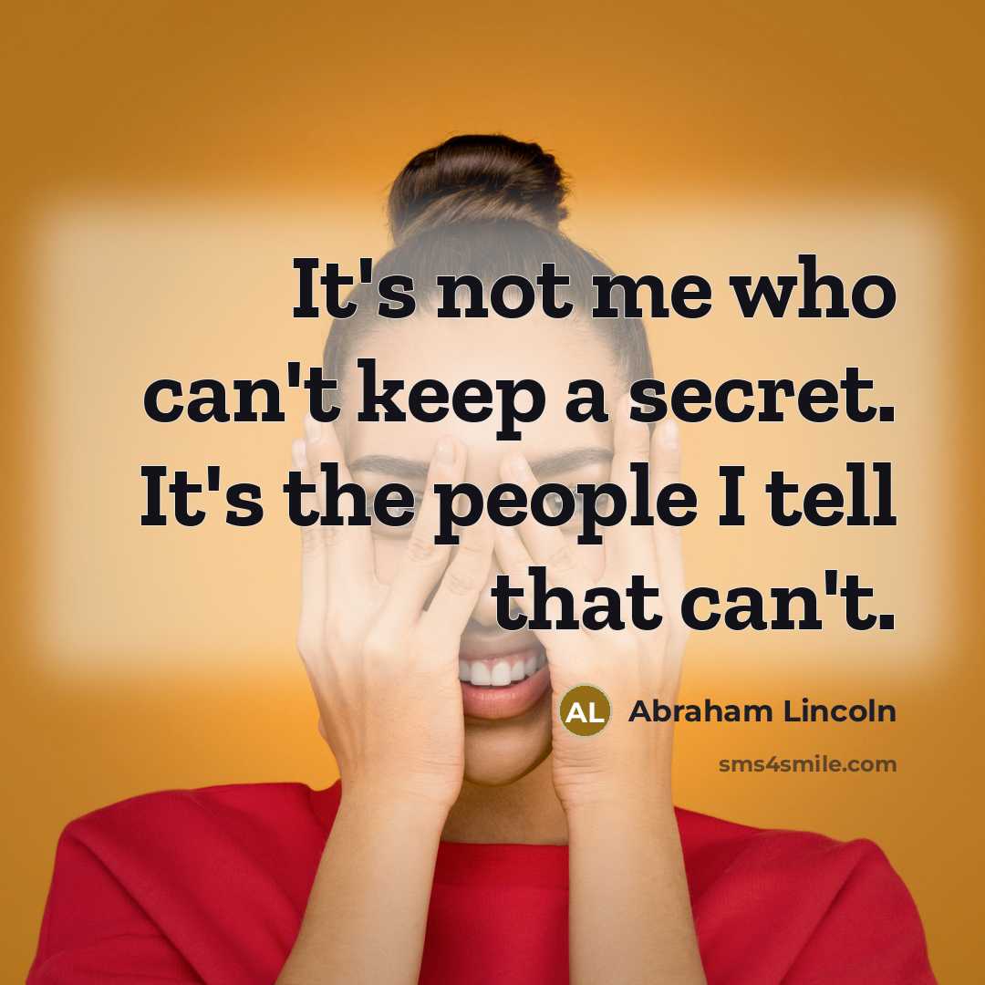 “It's not me who can't keep a secret. It's the…” quote by Abraham Lincoln
