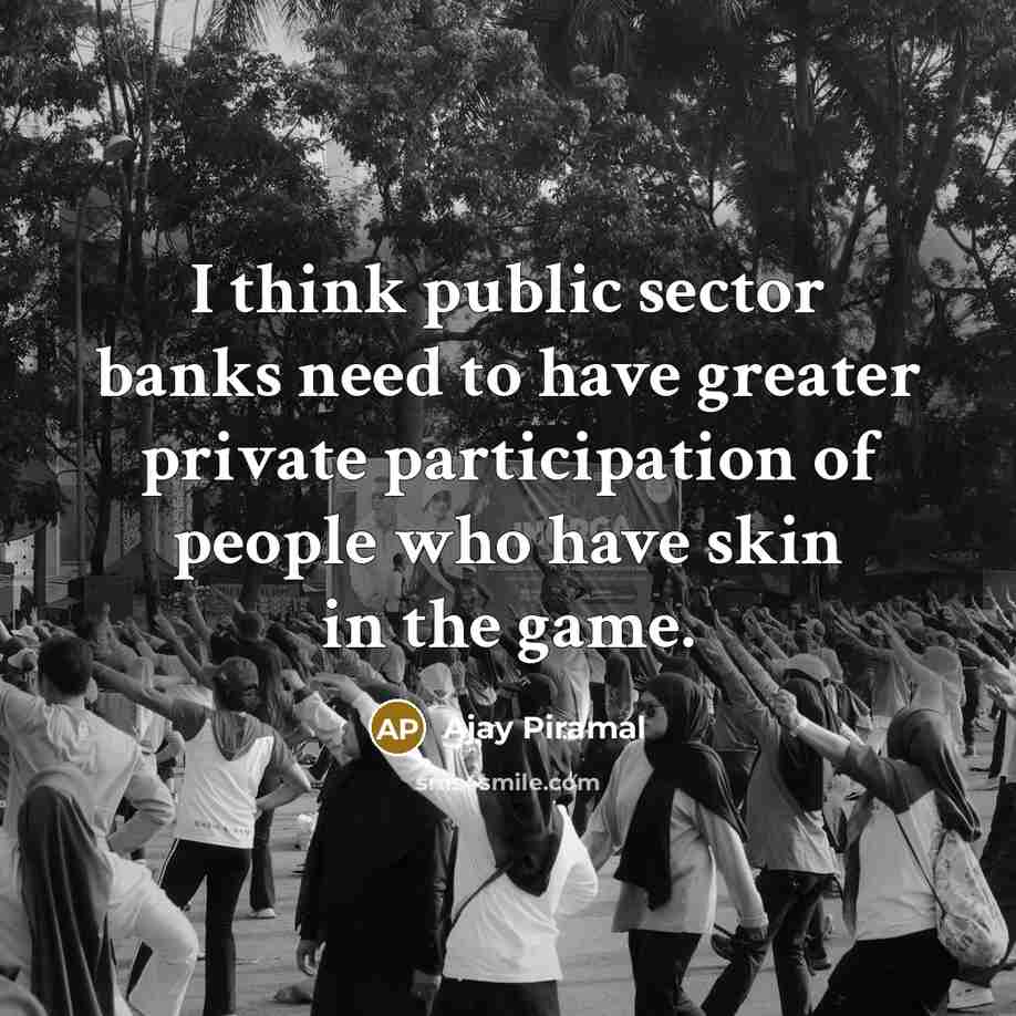 “I think public sector banks need to have greater private…” quote by Ajay Piramal