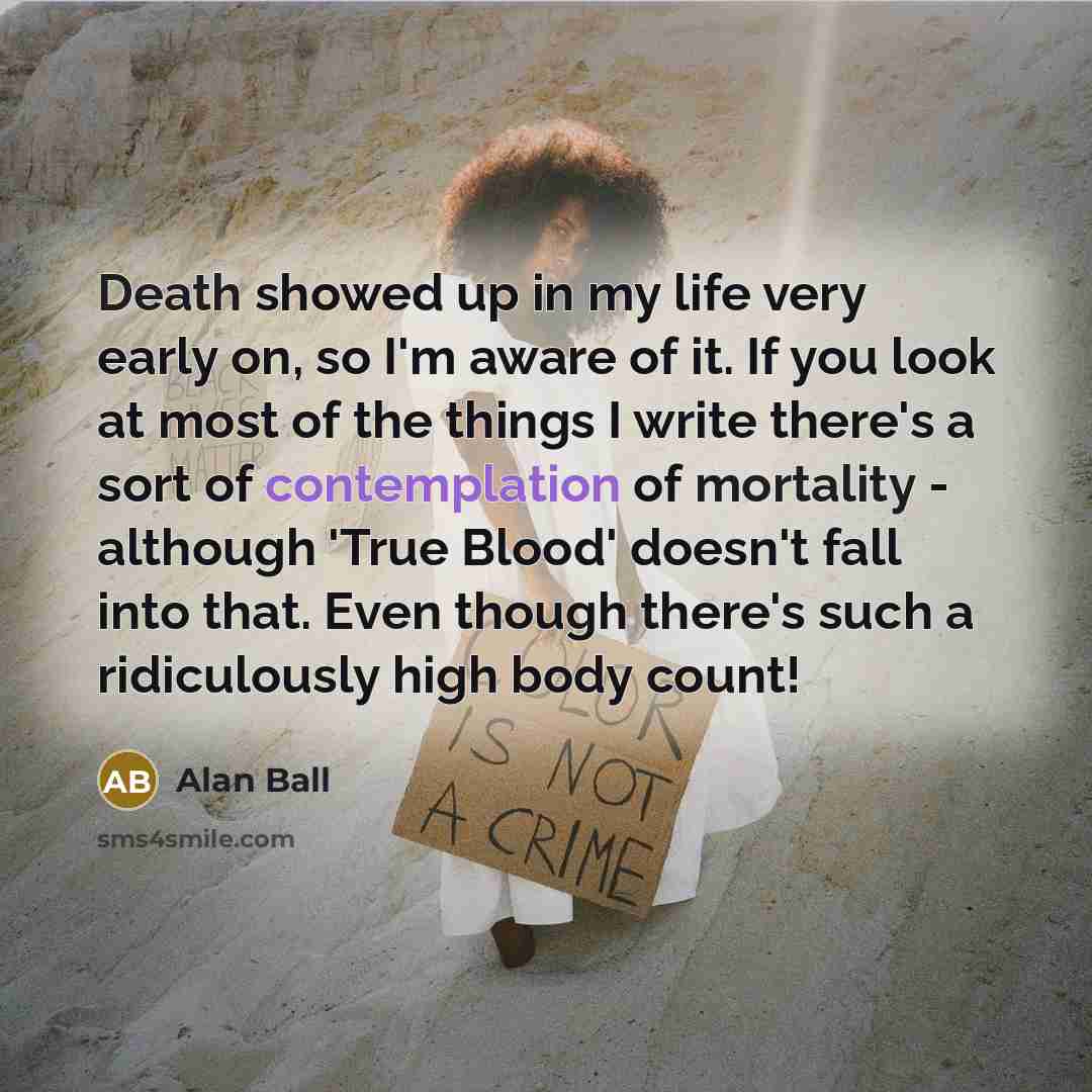 “Death showed up in my life very early on, so…” quote by Alan Ball