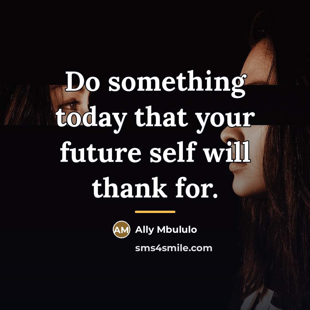 “Do something today that your future self will thank for.…” quote by Ally Mbululo