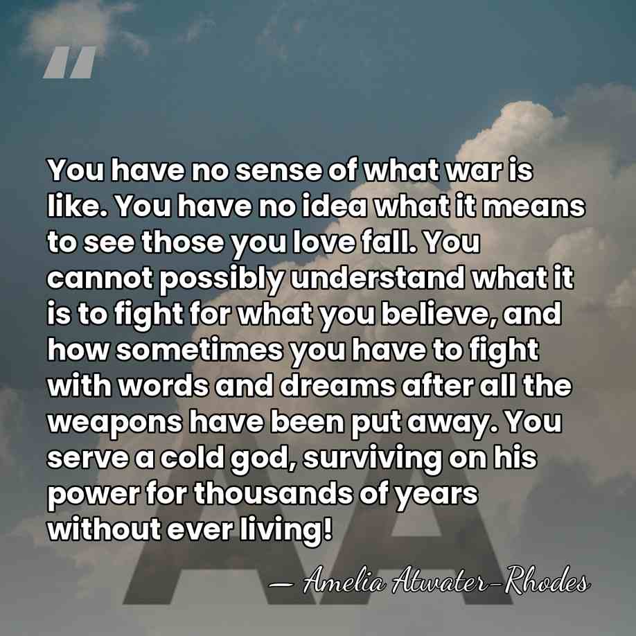 You have no sense of what war is like. You have no&hellip; - Amelia Atwater-Rhodes