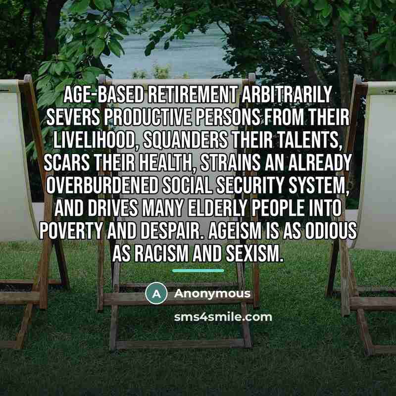 “Age-based retirement arbitrarily severs productive persons from their livelihood, squanders…” quote by Anonymous