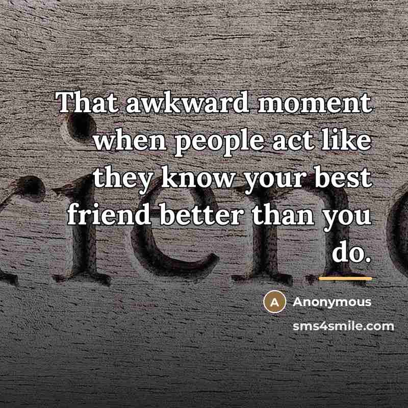 “That awkward moment when people act like they know your…” quote by Anonymous