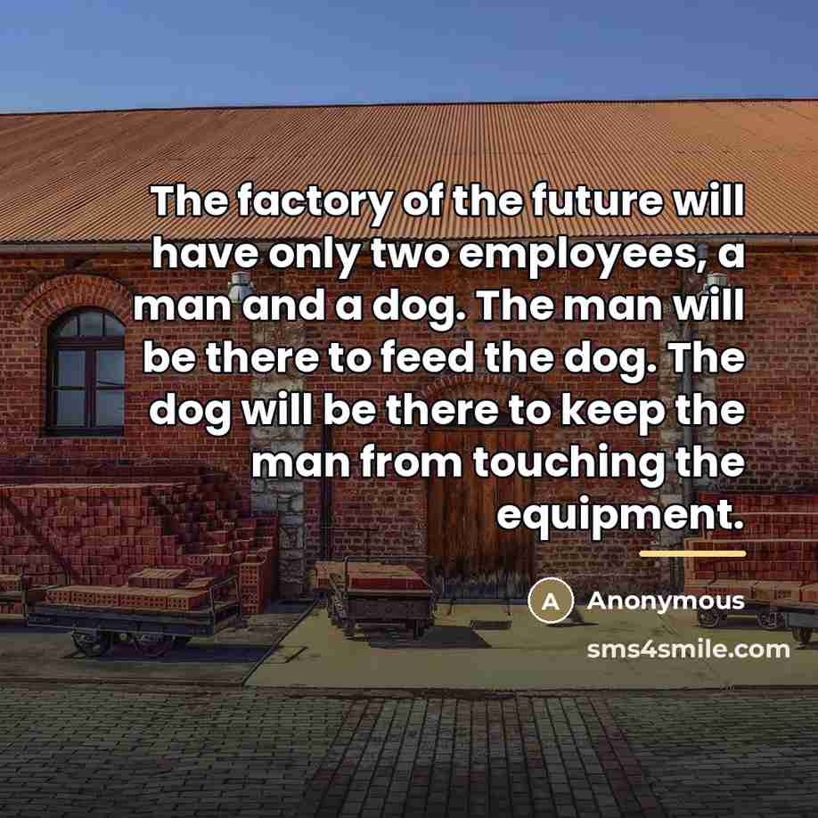 “The factory of the future will have only two employees,…” quote by Anonymous