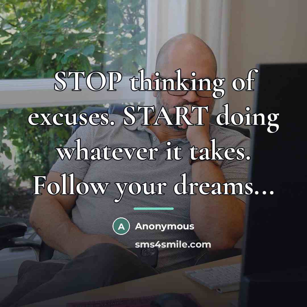 “STOP thinking of excuses. START doing whatever it takes. Follow…” quote by Anonymous