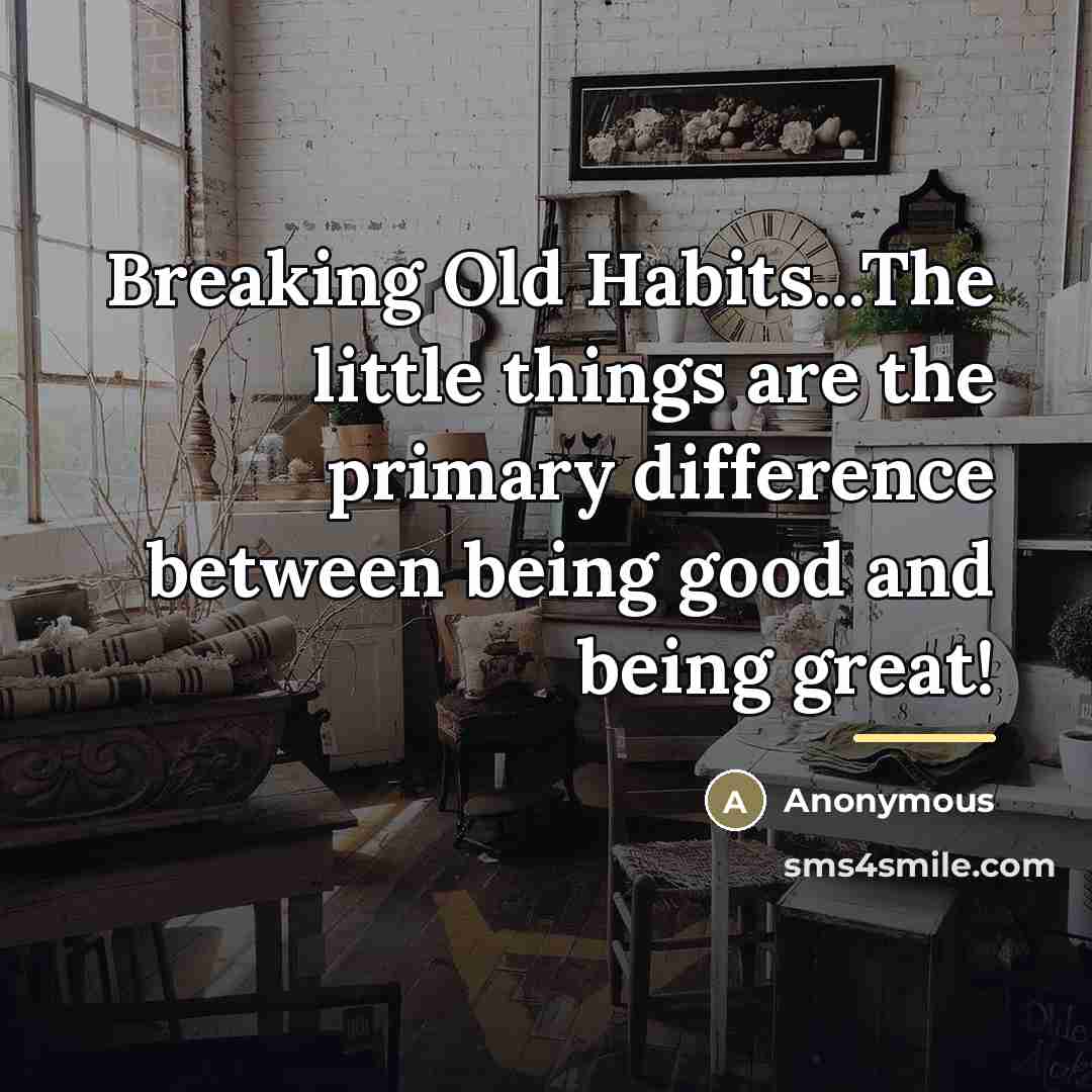 “Breaking Old Habits...The little things are the primary difference between…” quote by Anonymous