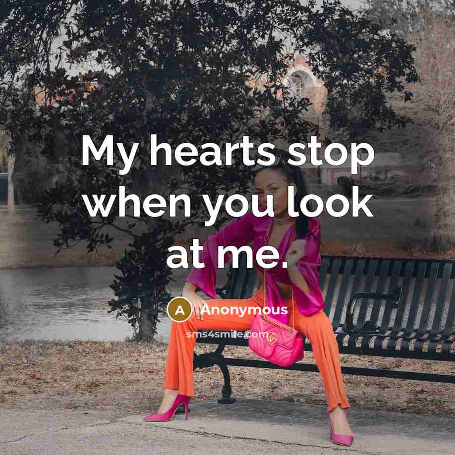 “My hearts stop when you look at me.” quote by Anonymous
