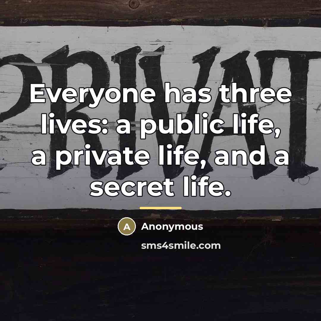 “Everyone has three lives: a public life, a private life,…” quote by Anonymous