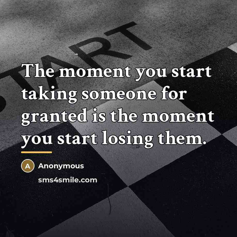 “The moment you start taking someone for granted is the…” quote by Anonymous