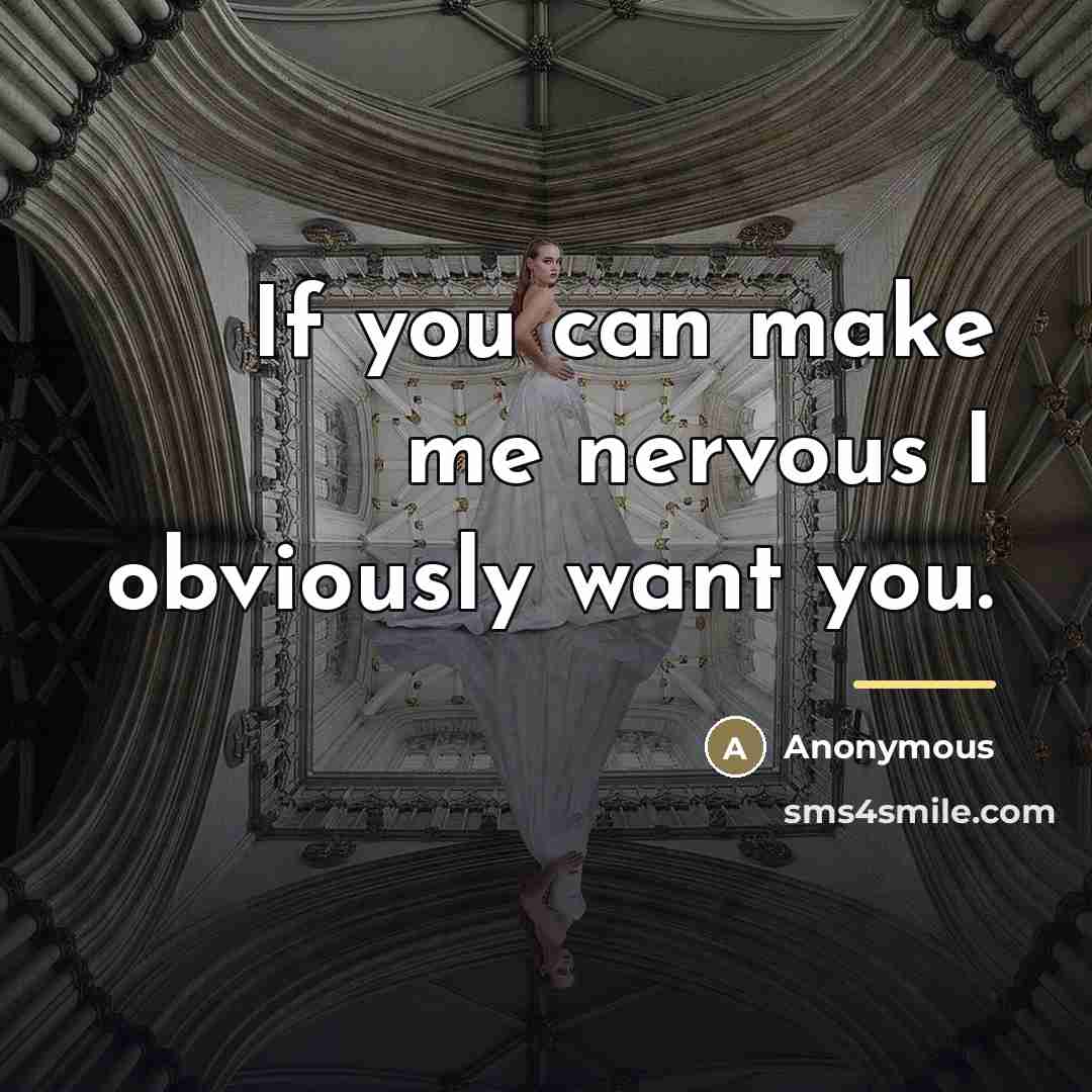 “If you can make me nervous I obviously want you.…” quote by Anonymous