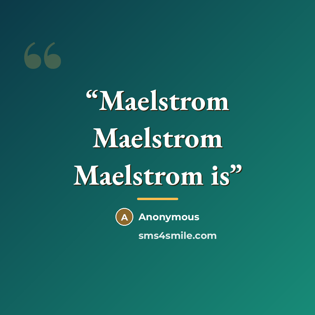 “Maelstrom Maelstrom Maelstrom is” quote by Anonymous