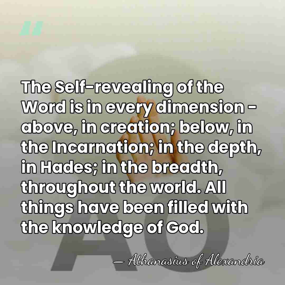 The Self-revealing of the Word is in every dimension - above, in&hellip; - Athanasius of Alexandria