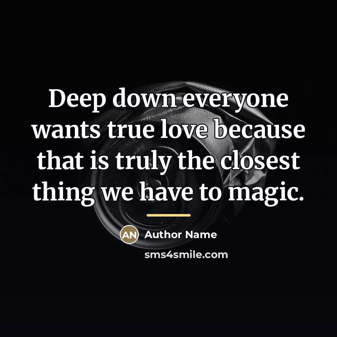 “Deep down everyone wants true love because that is truly…” quote by Author Name