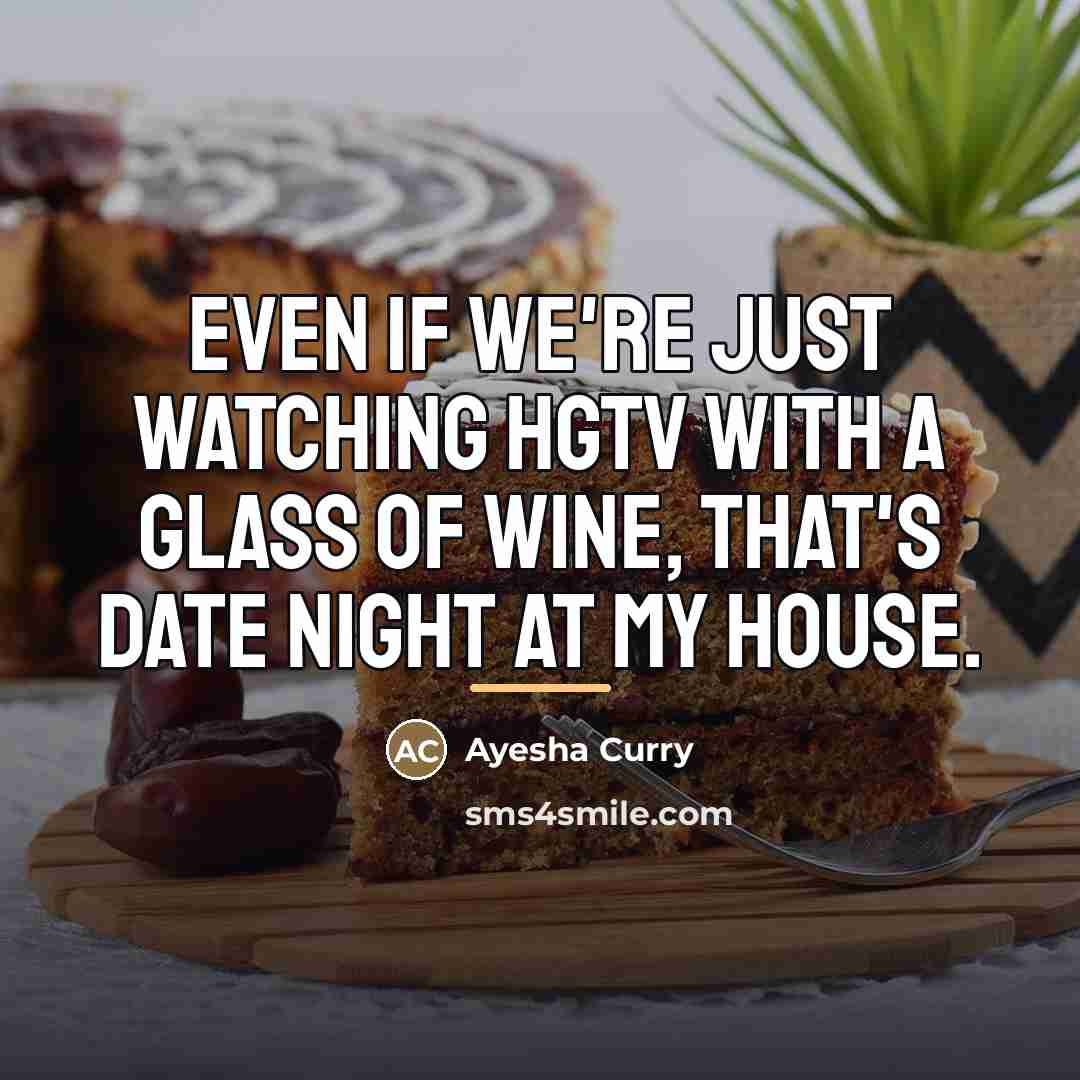 “Even if we're just watching HGTV with a glass of…” quote by Ayesha Curry