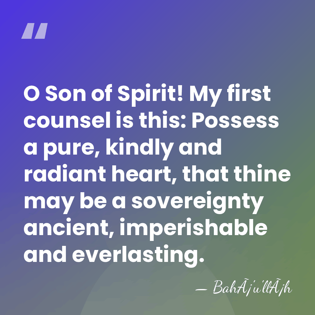 O Son of Spirit! My first counsel is this: Possess a pure,&hellip; - BahÃ¡'u'llÃ¡h
