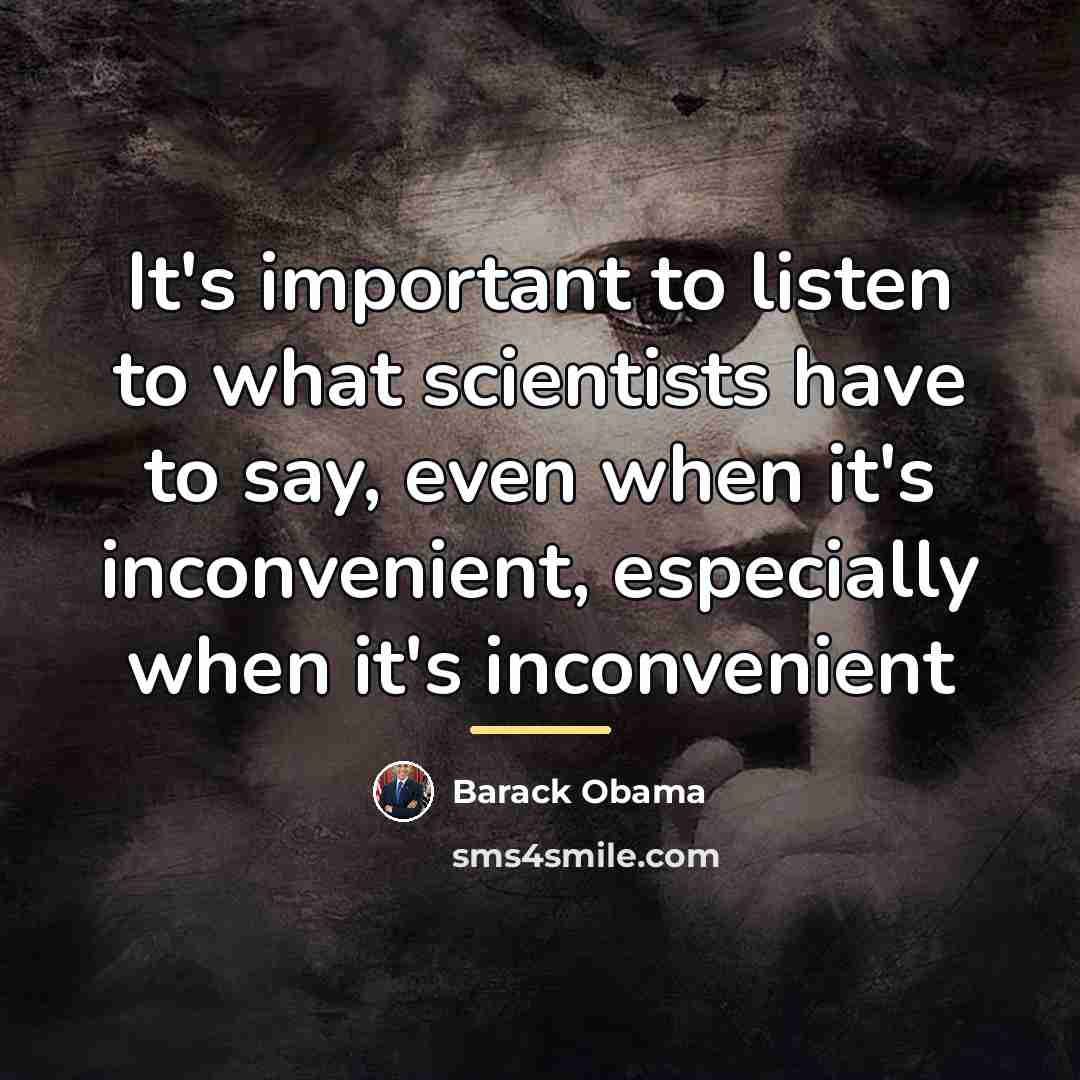 “It's important to listen to what scientists have to say,…” quote by Barack Obama