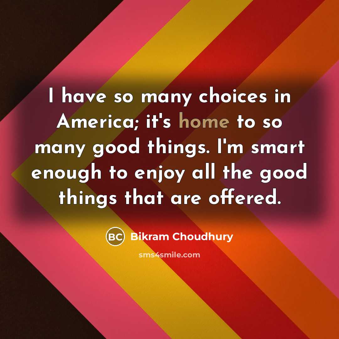 “I have so many choices in America; it's home to…” quote by Bikram Choudhury