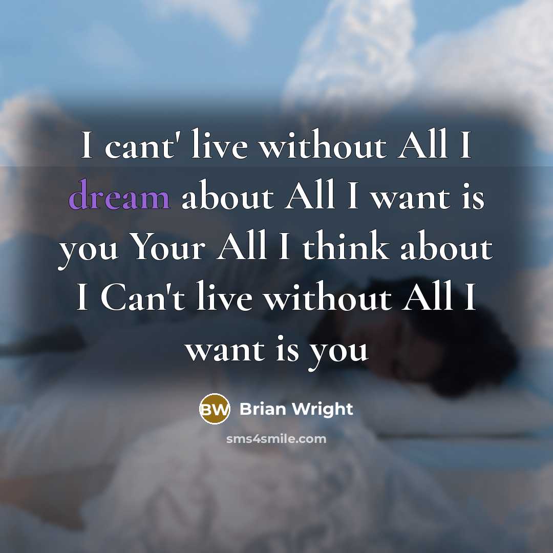 “I cant' live without All I dream about All I want is you Your All I think about I Can't live without All I want is you” quote by Brian Wright