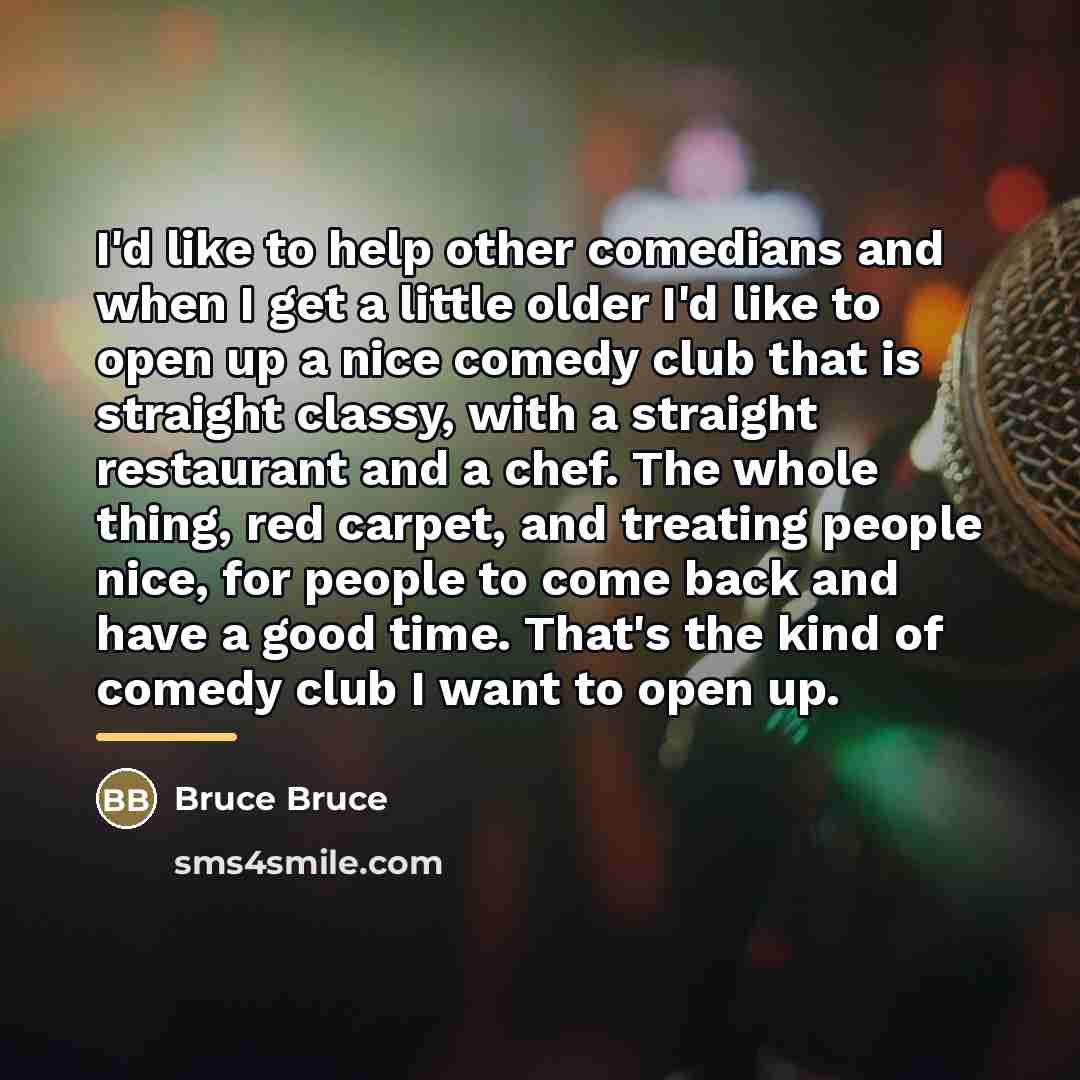 “I'd like to help other comedians and when I get…” quote by Bruce Bruce