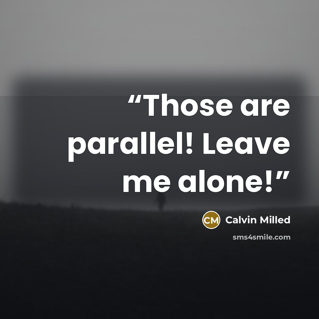 “Those are parallel! Leave me alone!” quote by Calvin Milled