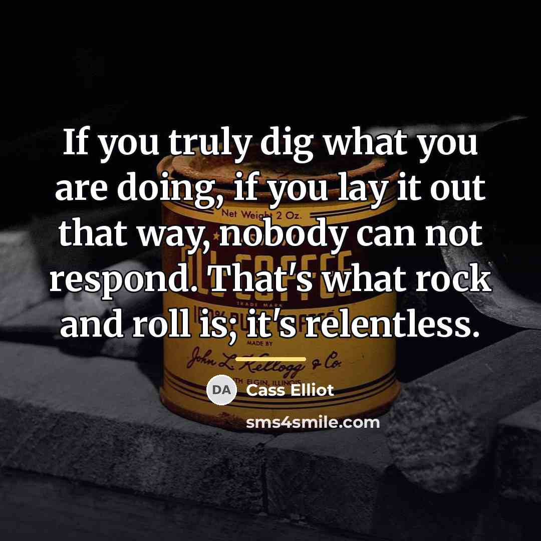 “If you truly dig what you are doing, if you…” quote by Cass Elliot
