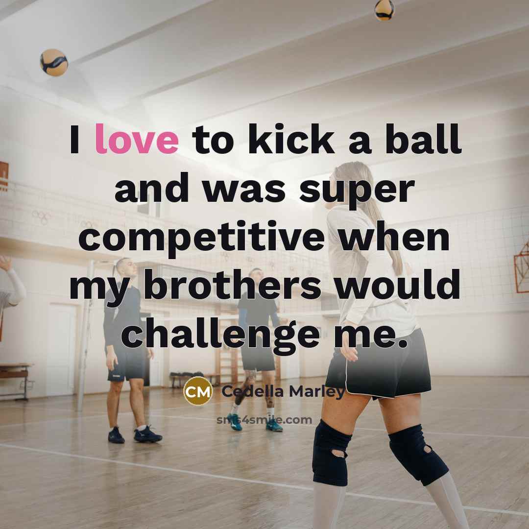 “I love to kick a ball and was super competitive…” quote by Cedella Marley