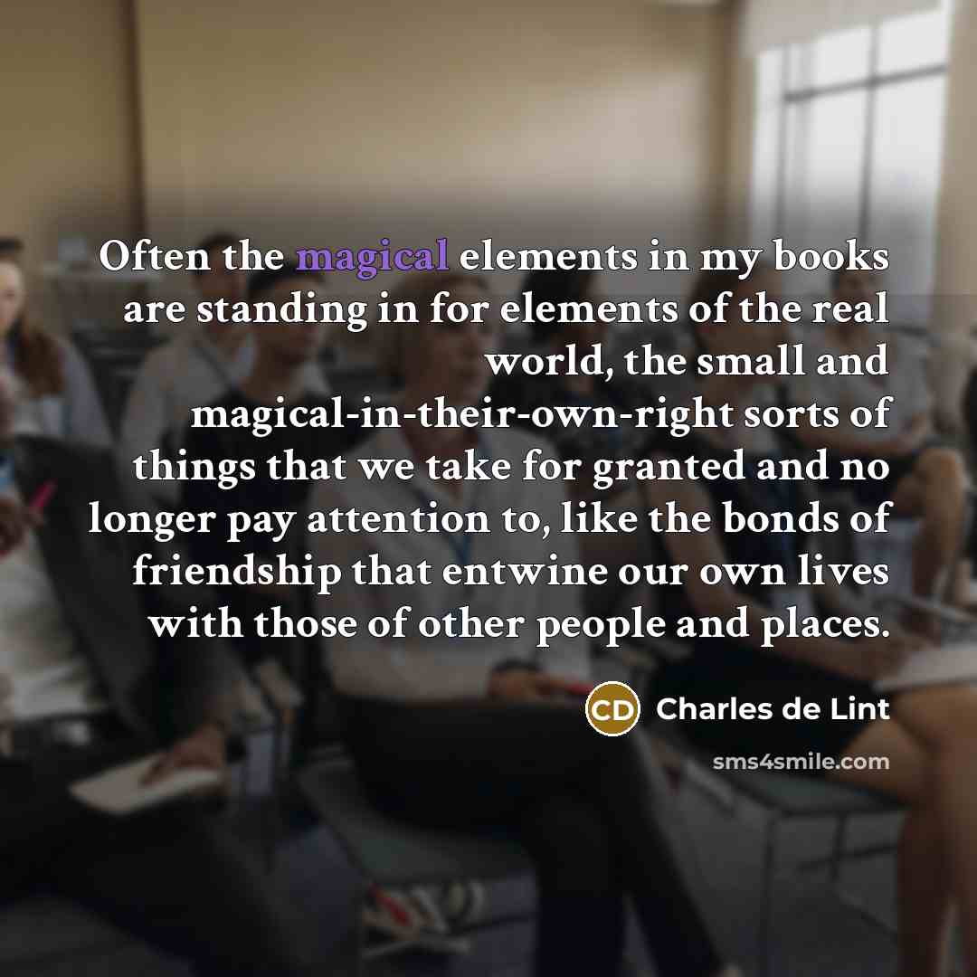 “Often the magical elements in my books are standing in…” quote by Charles de Lint