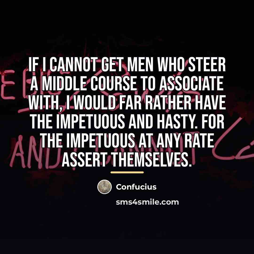 “If I cannot get men who steer a middle course…” quote by Confucius