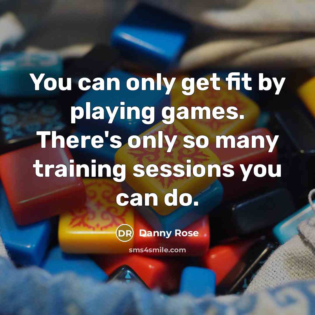 “You can only get fit by playing games. There's only…” quote by Danny Rose