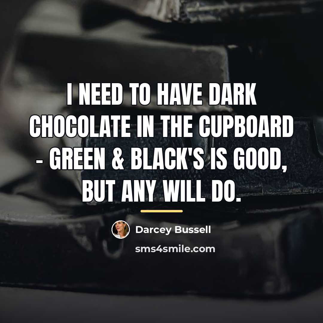 “I need to have dark chocolate in the cupboard -…” quote by Darcey Bussell